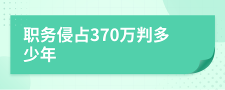 职务侵占370万判多少年