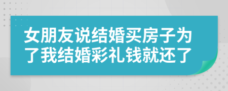 女朋友说结婚买房子为了我结婚彩礼钱就还了