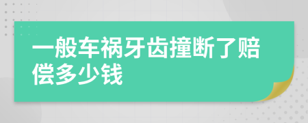 一般车祸牙齿撞断了赔偿多少钱