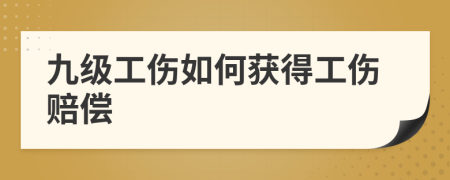 九级工伤如何获得工伤赔偿