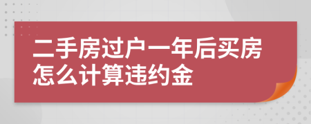 二手房过户一年后买房怎么计算违约金