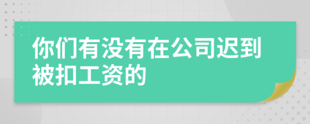你们有没有在公司迟到被扣工资的