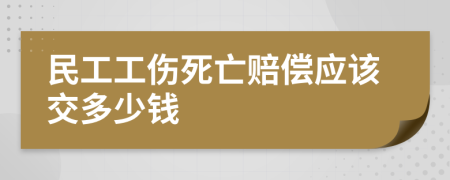 民工工伤死亡赔偿应该交多少钱