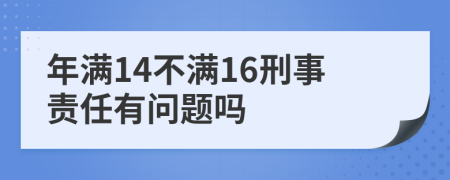 年满14不满16刑事责任有问题吗