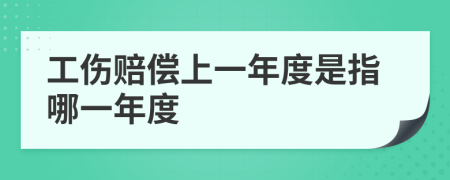 工伤赔偿上一年度是指哪一年度