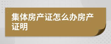 集体房产证怎么办房产证明