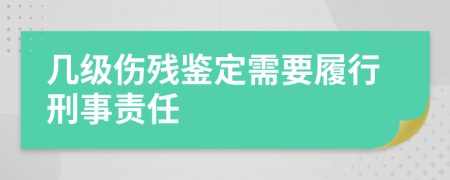 几级伤残鉴定需要履行刑事责任