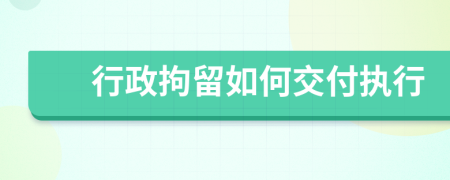 行政拘留如何交付执行