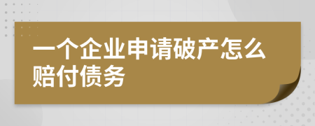 一个企业申请破产怎么赔付债务