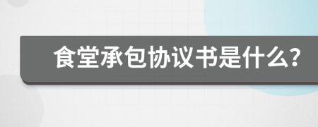 食堂承包协议书是什么？