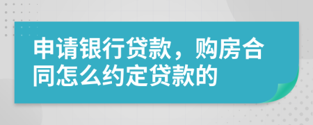 申请银行贷款，购房合同怎么约定贷款的