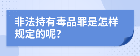 非法持有毒品罪是怎样规定的呢？