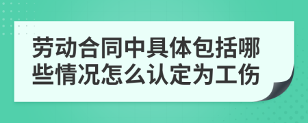 劳动合同中具体包括哪些情况怎么认定为工伤