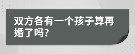 双方各有一个孩子算再婚了吗？