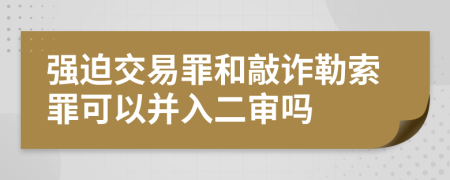 强迫交易罪和敲诈勒索罪可以并入二审吗