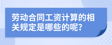 劳动合同工资计算的相关规定是哪些的呢？