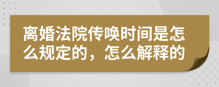 离婚法院传唤时间是怎么规定的，怎么解释的