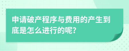 申请破产程序与费用的产生到底是怎么进行的呢？