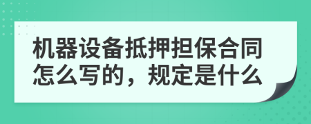 机器设备抵押担保合同怎么写的，规定是什么