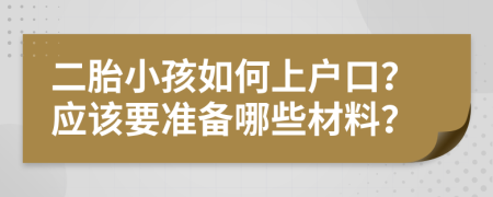 二胎小孩如何上户口？应该要准备哪些材料？