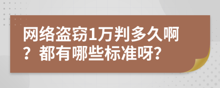 网络盗窃1万判多久啊？都有哪些标准呀？