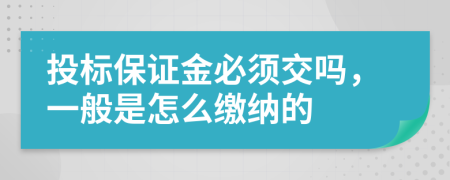 投标保证金必须交吗，一般是怎么缴纳的