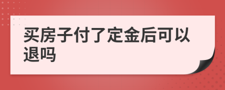 买房子付了定金后可以退吗