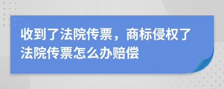 收到了法院传票，商标侵权了法院传票怎么办赔偿