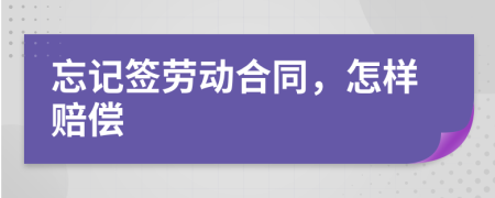 忘记签劳动合同，怎样赔偿