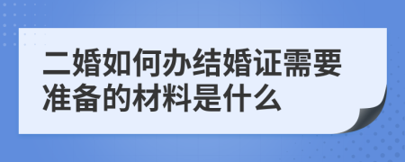 二婚如何办结婚证需要准备的材料是什么