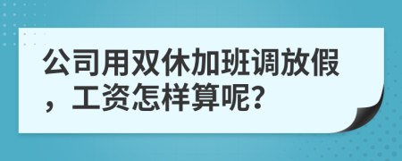 公司用双休加班调放假，工资怎样算呢？