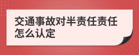 交通事故对半责任责任怎么认定