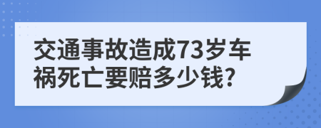 交通事故造成73岁车祸死亡要赔多少钱?