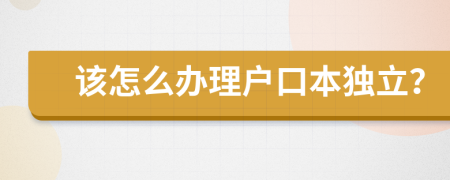 该怎么办理户口本独立？