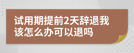 试用期提前2天辞退我该怎么办可以退吗