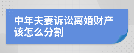 中年夫妻诉讼离婚财产该怎么分割