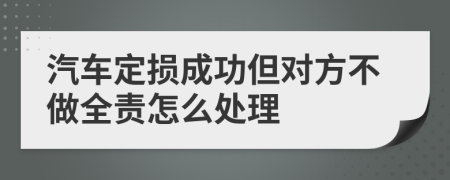 汽车定损成功但对方不做全责怎么处理