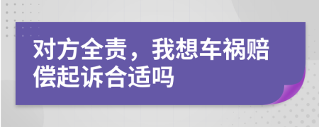 对方全责，我想车祸赔偿起诉合适吗