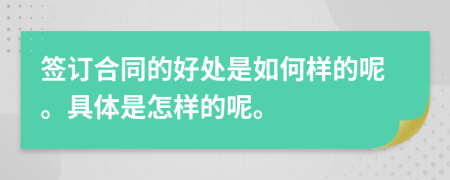 签订合同的好处是如何样的呢。具体是怎样的呢。