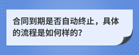 合同到期是否自动终止，具体的流程是如何样的？