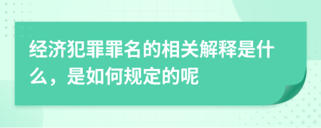 经济犯罪罪名的相关解释是什么，是如何规定的呢