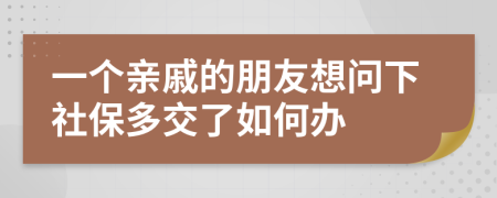 一个亲戚的朋友想问下社保多交了如何办