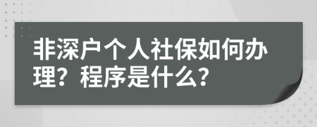 非深户个人社保如何办理？程序是什么？