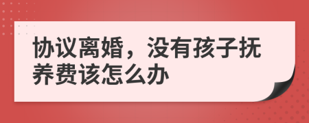 协议离婚，没有孩子抚养费该怎么办