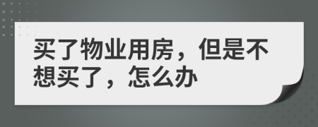 买了物业用房，但是不想买了，怎么办