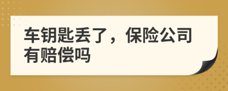 车钥匙丢了，保险公司有赔偿吗