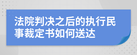 法院判决之后的执行民事裁定书如何送达