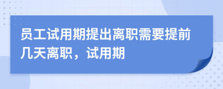 员工试用期提出离职需要提前几天离职，试用期