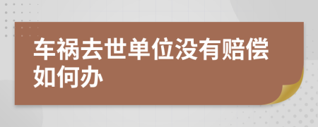 车祸去世单位没有赔偿如何办