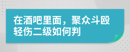 在酒吧里面，聚众斗殴轻伤二级如何判
